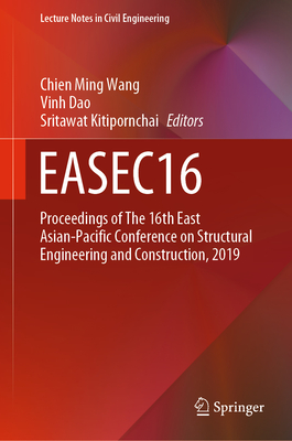 Easec16: Proceedings of the 16th East Asian-Pacific Conference on Structural Engineering and Construction, 2019 - Wang, Chien Ming (Editor), and Dao, Vinh (Editor), and Kitipornchai, Sritawat (Editor)