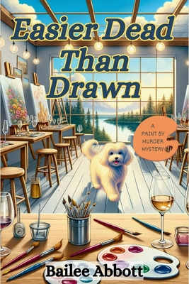 Easier Dead Than Drawn: A Paint by Murder Mystery - Abbott, Bailee