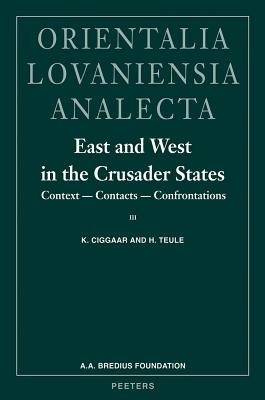 East and West in the Crusader States. Context - Contacts - Confrontations III: ACTA of the Congress Held at Hernen Castle in September 2000 - Ciggaar, K (Editor), and Teule, Hgb (Editor)