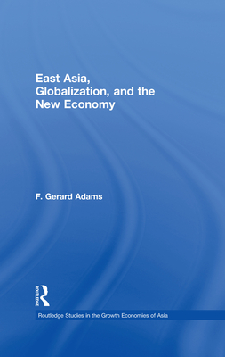 East Asia, Globalization, and the New Economy - Adams, F Gerard