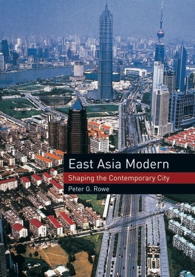 East Asia Modern: Shaping the Contemporary City - Rowe, Peter