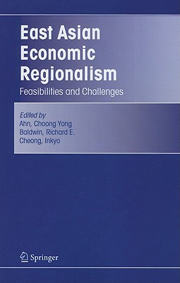 East Asian Economic Regionalism: Feasibilities and Challenges - Ahn, Choong Yong (Editor), and Baldwin, Richard E. (Editor), and Cheong, Inkyo (Editor)