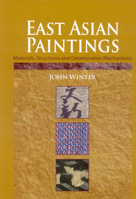 East Asian Paintings: Materials, Structures and Deterioration Mechanisms - Winter, John