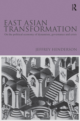 East Asian Transformation: On the Political Economy of Dynamism, Governance and Crisis - Henderson, Jeffrey