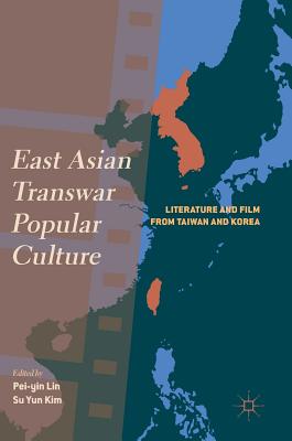 East Asian Transwar Popular Culture: Literature and Film from Taiwan and Korea - Lin, Pei-Yin (Editor), and Kim, Su Yun (Editor)