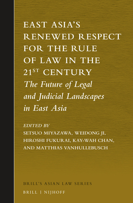 East Asia's Renewed Respect for the Rule of Law in the 21st Century: The Future of Legal and Judicial Landscapes in East Asia - Miyazawa, Setsuo (Editor), and Ji, Weidong (Editor), and Fukurai, Hiroshi (Editor)