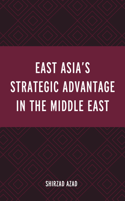 East Asia's Strategic Advantage in the Middle East - Azad, Shirzad