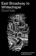 East Broadway to Whitechapel: Yiddish Short Stories of  Dovid Katz