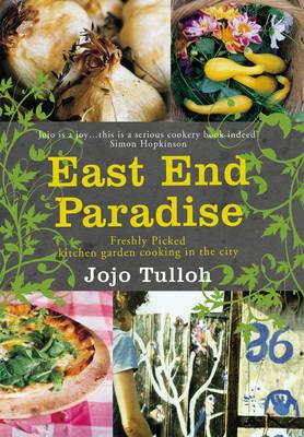 East End Paradise: Kitchen Garden Cooking in the City - Tulloh, Jojo