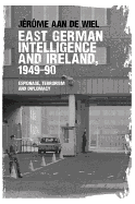 East German Intelligence and Ireland, 1949-90: Espionage, Terrorism and Diplomacy