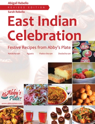 East Indian Celebration: Festive Recipes from Abby's Plate - Rebello, Abigail, and Rebello, Sarah (Contributions by)