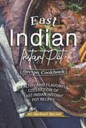 East Indian Instant Pot Recipe Cookbook: Healthy and Flavorful Collection of East Indian Instant Pot Recipes