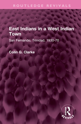 East Indians in a West Indian Town: San Fernando, Trinidad, 1930-70 - Clarke, Colin G