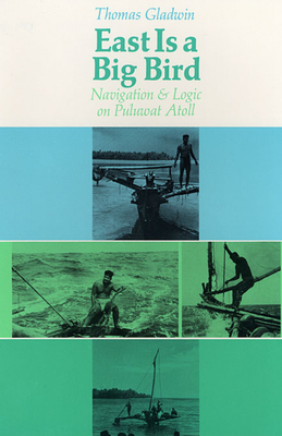 East Is a Big Bird: Navigation and Logic on Puluwat Atoll - Gladwin, Thomas
