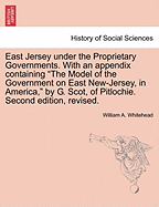 East Jersey under the Proprietary Governments. With an appendix containing "The Model of the Government on East New-Jersey, in America," by G. Scot, of Pitlochie. Second edition, revised.