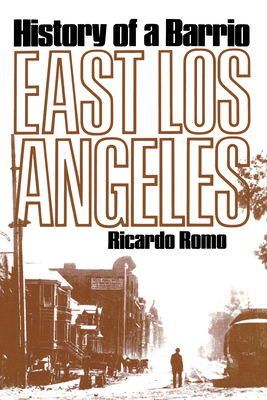 East Los Angeles: History of a Barrio - Romo, Richardo