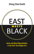 East Meets Black: Asian and Black Masculinities in the Post-Civil Rights Era