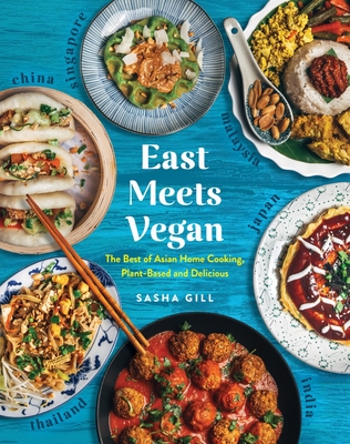 East Meets Vegan: The Best of Asian Home Cooking, Plant-Based and Delicious - Gill, Sasha