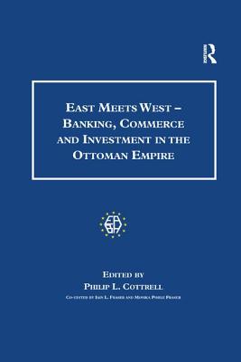 East Meets West - Banking, Commerce and Investment in the Ottoman Empire - Fraser, Monica Pohle, and Cottrell, Philip L (Editor)