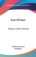 East Of Suez: A Play In Seven Scenes