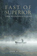 East of Superior: True Wilderness Stories