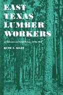 East Texas Lumber Workers: An Economic and Social Picture, 1870-1950