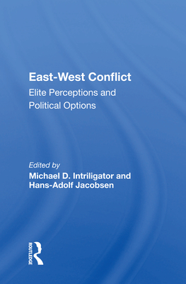 East-West Conflict: Elite Perceptions and Political Options - Intriligator, Michael D (Editor)