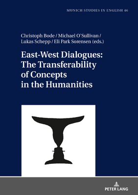 East-West Dialogues: The Transferability of Concepts in the Humanities - Bode, Christoph, and O'Sullivan, Michael, and Schepp, Lukas