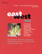 East West Food: Food from the Pacific Rim and Beyond, Through the Eyes of Ten Innovative Chefs from Around the World - Benians, Chris et al