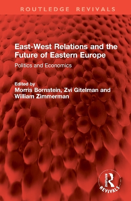 East-West Relations and the Future of Eastern Europe: Politics and Economics - Bornstein, Morris