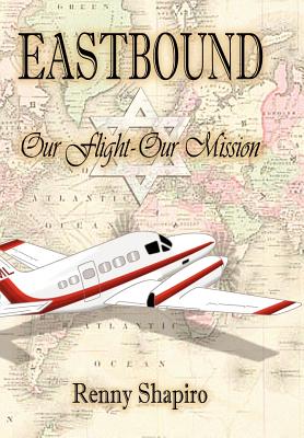 Eastbound: Our Flight - Our Mission - Shapiro, Renny