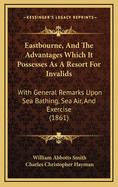 Eastbourne, and the Advantages Which It Possesses as a Resort for Invalids: With General Remarks Upon Sea Bathing, Sea Air, and Exercise (1861)