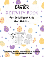 Easter Activity Book For Intelligent Kids And Adults: Coloring, Picture This, Word Search, Sudoku, Mazes, Puzzles Easter Activities For Kids, Teens, Adults