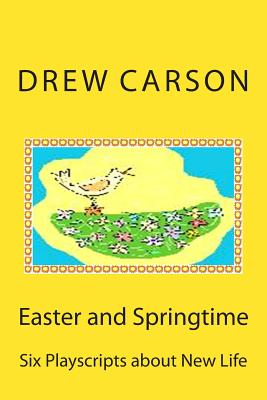 Easter and Springtime: Six Playscripts about New Life - Carson, Drew