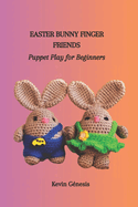 Easter Bunny Finger Friends: Puppet Play for Beginners