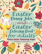 Easter Bunny Jokes and Easter Coloring Book for Adults - Funny Easter Colouring Pages: An Easter Joke Book With Beautiful Easter Bunnies, Eggs, Birds, Flowers, Mantra Designs, and Geometric Patterns