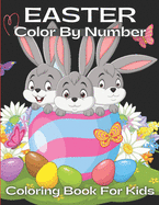 Easter Color By Number Coloring Book For Kids: A Fun and Amazing Easter Kids Color By Number Coloring Book With Bunny, rabbit, Easter eggs, ... Cute easter bunny Coloring Book For Kids.