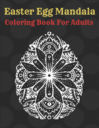 Easter Egg Mandala Coloring Book For Adults: Beautiful Collection of 55 Unique Easter Egg Mandala Designs