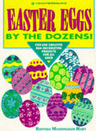 Easter Eggs by the Dozens!: Fun and Creative Egg-Decorating Projects for All Ages!