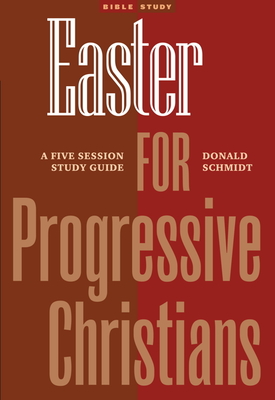 Easter for Progressive Christians: A Five Session Study Guide - Schmidt, Donald