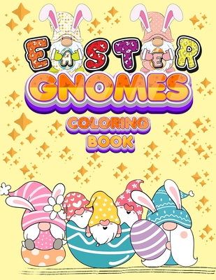 Easter Gnomes Coloring Book: Easter Gift Coloring Book With Funny and Cute Gnomes, Unique Designs for Kids And Toddlers, Eggs, Chickens And Easter Basket - Happy Hour Coloring Book