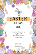 Easter Ideas 2025: Creative Ideas for a Joyful and Memorable Easter Celebration