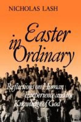 Easter in Ordinary: Reflections on Human Experience and the Knowledge of God - Lash, Nicholas