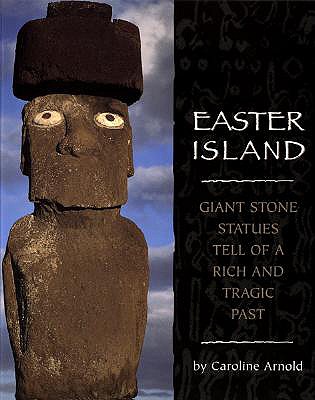 Easter Island: Giant Stone Statues Tell of a Rich and Tragic Past - Arnold, Caroline (Photographer)