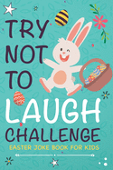 Easter Joke Book for Kids, Try Not to Laugh Challenge: An Easter Basket Stuffer for Boys & Girls, Fun Easter Activity Book with Interactive Joke and Cute Coloring page Makes a perfect gift for Easter Kids Ages 6, 7, 8, 9, 10, 11, and 12 Years Old