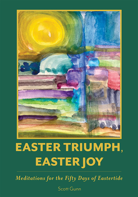 Easter Triumph, Easter Joy: Meditations for the Fifty Days of Eastertide - Gunn, Scott