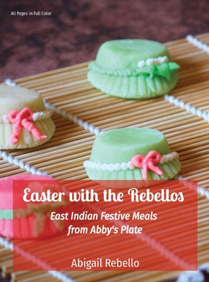 Easter with the Rebellos: East Indian Festive Meals from Abby's Plate - Rebello, Abigail, and Rebello, Sarah (Photographer)