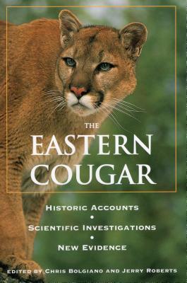 Eastern Cougar: Historic Accounts, Scientific Investigations, New Evidence - Bolgiano, Chris (Editor), and Roberts, Jerry (Editor)