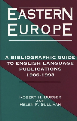 Eastern Europe, 1986-1993: A Bibliographic Guide to English Language Publications, 19861993 - Burger, Robert H, and Sullivan, Helen F