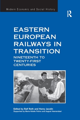 Eastern European Railways in Transition: Nineteenth to Twenty-first Centuries - Jacolin, Henry, and Roth, Ralf (Editor)